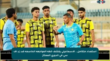 استعداد متكامل.. الإسماعيلي يكشف خطة المواجهة الحاسمة ضد زد أف سي في الدوري الممتاز